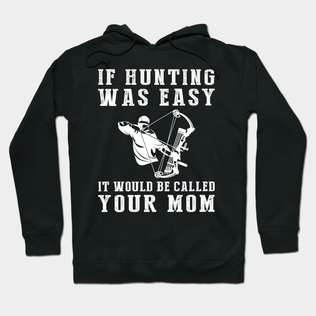 Hunt for Humor: If Hunting Was Easy, It'd Be Called Your Mom! Hoodie by MKGift